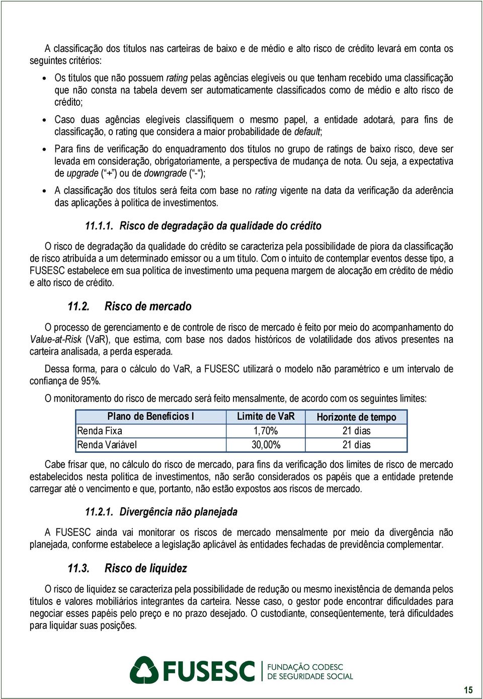 adotará, para fins de classificação, o rating que considera a maior probabilidade de default; Para fins de verificação do enquadramento dos títulos no grupo de ratings de baixo risco, deve ser levada