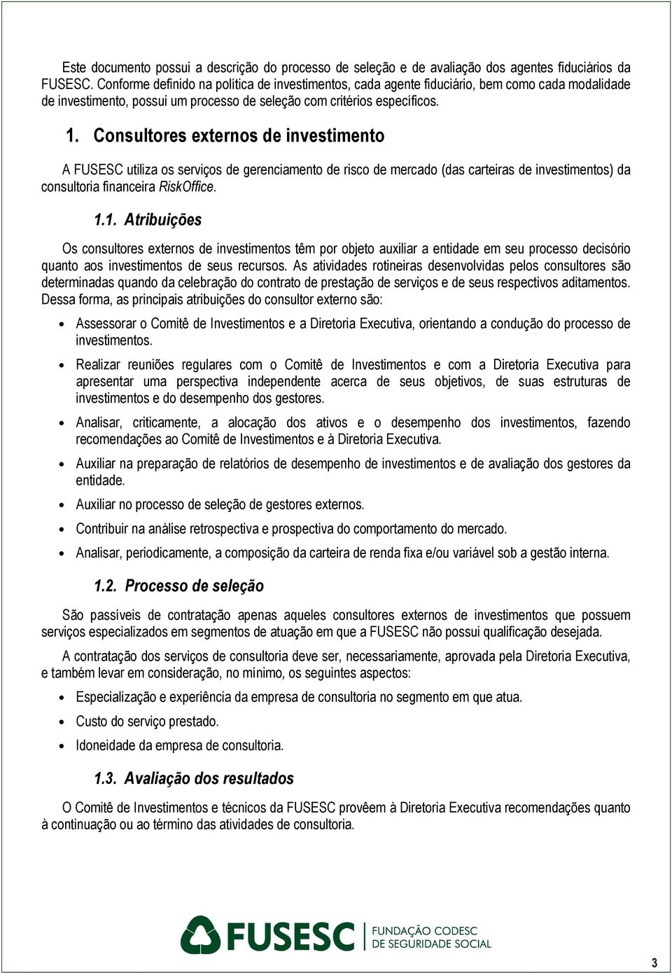 Consultores externos de investimento A FUSESC utiliza os serviços de gerenciamento de risco de mercado (das carteiras de investimentos) da consultoria financeira RiskOffice. 1.