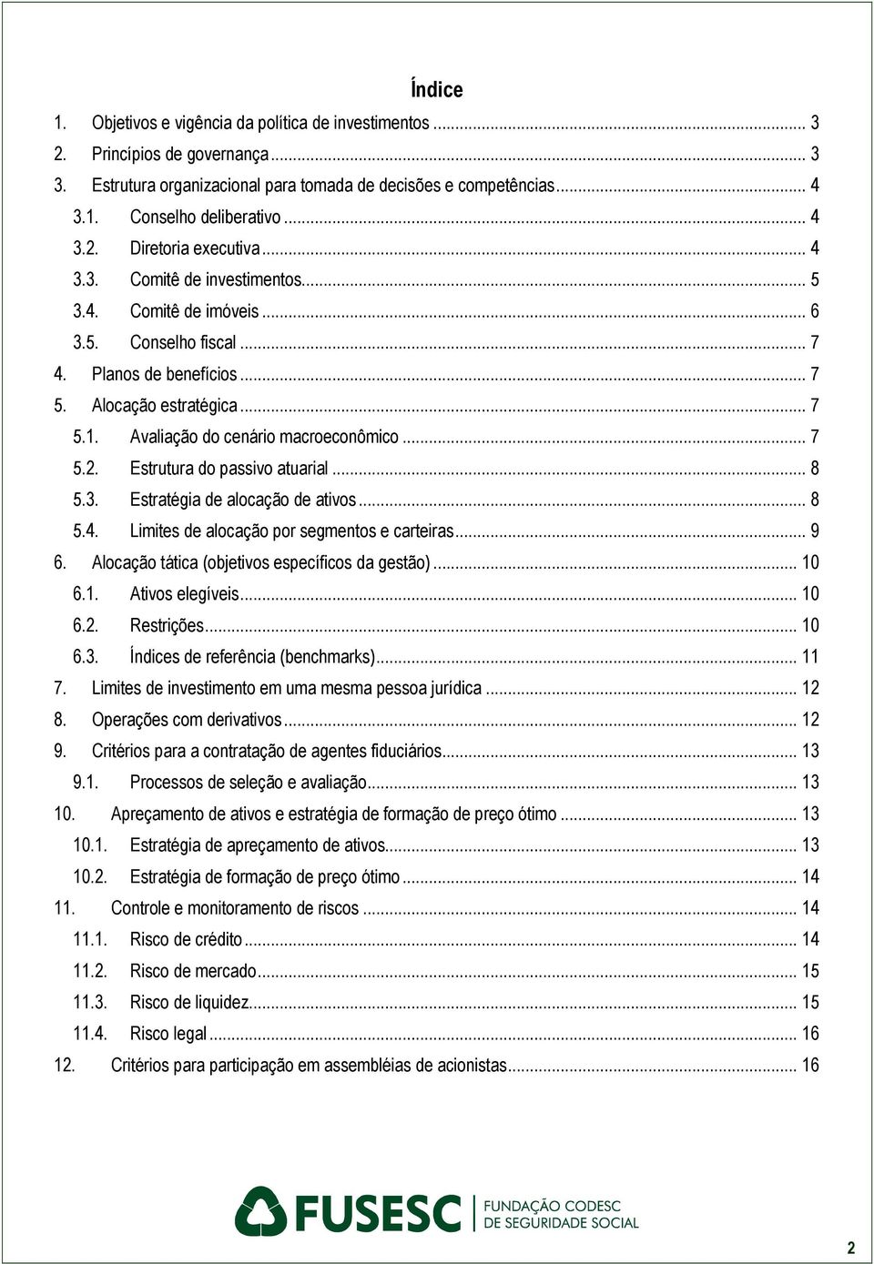 Avaliação do cenário macroeconômico... 7 5.2. Estrutura do passivo atuarial... 8 5.3. Estratégia de alocação de ativos... 8 5.4. Limites de alocação por segmentos e carteiras... 9 6.