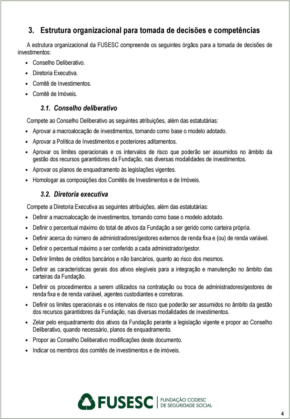 Conselho deliberativo Compete ao Conselho Deliberativo as seguintes atribuições, além das estatutárias: Aprovar a macroalocação de investimentos, tomando como base o modelo adotado.