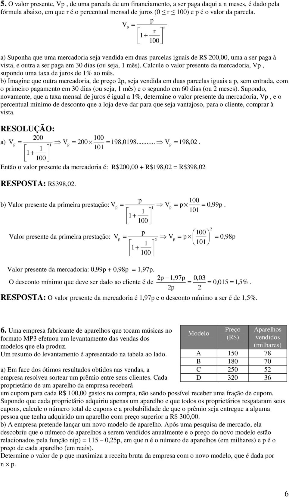 p, sej vendid em dus prcels iguis p, sem entrd, com o primeiro pgmento em dis (ou sej, mês) e o segundo em 6 dis (ou meses) Supondo, novmente, que tx mensl de juros é igul %, determine o vlor