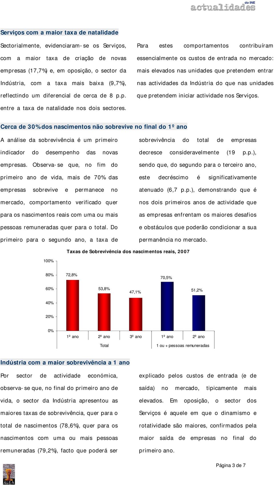 p. Para estes comportamentos contribuíram essencialmente os custos de entrada no mercado: mais elevados nas unidades que pretendem entrar nas actividades da Indústria do que nas unidades que