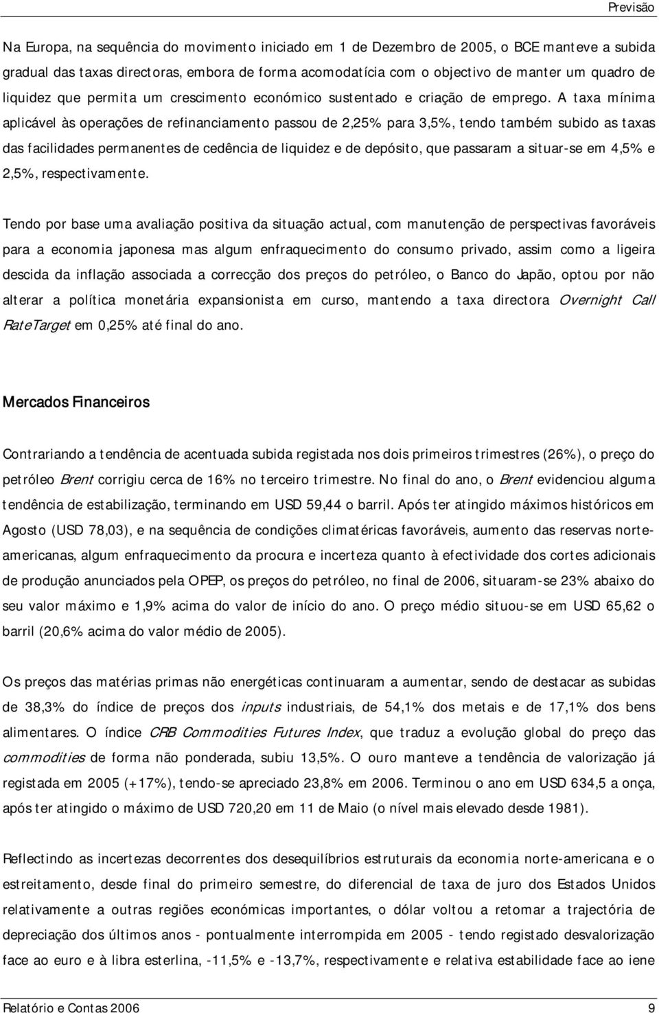 A taxa mínima aplicável às operações de refinanciamento passou de 2,25% para 3,5%, tendo também subido as taxas das facilidades permanentes de cedência de liquidez e de depósito, que passaram a