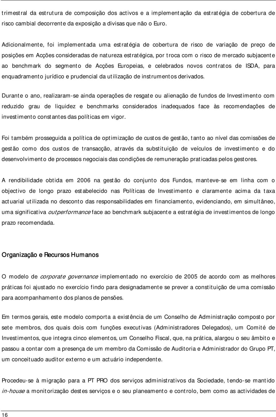 benchmark do segmento de Acções Europeias, e celebrados novos contratos de ISDA, para enquadramento jurídico e prudencial da utilização de instrumentos derivados.