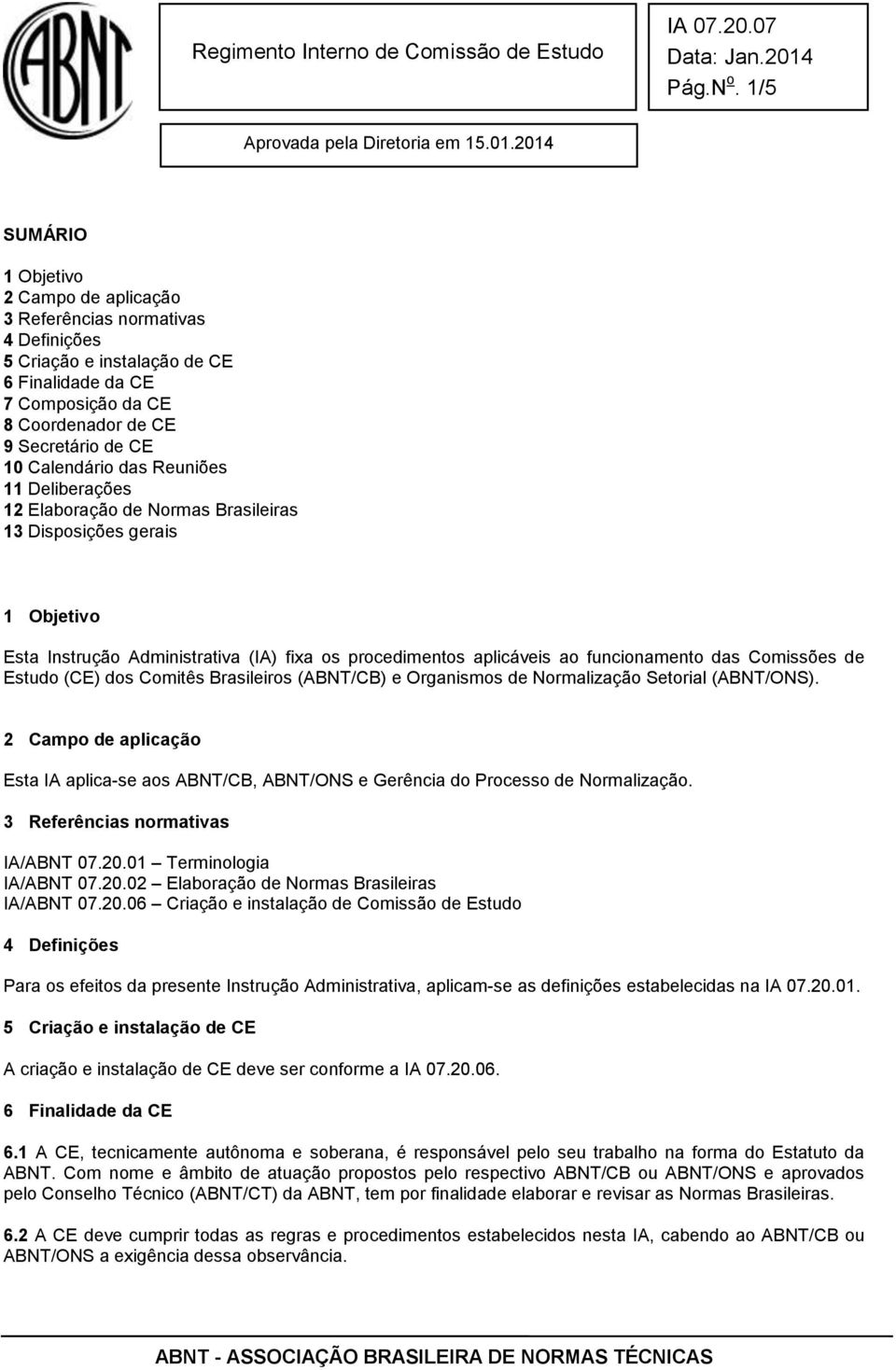 Calendário das Reuniões 11 Deliberações 12 Elaboração de Normas Brasileiras 13 Disposições gerais 1 Objetivo Esta Instrução Administrativa (IA) fixa os procedimentos aplicáveis ao funcionamento das