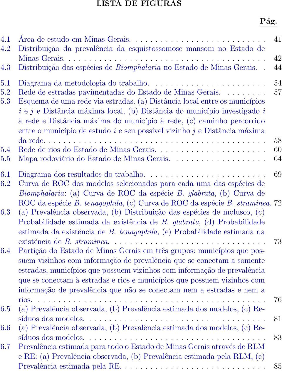 2 Rede de estradas pavimentadas do Estado de Minas Gerais......... 57 5.3 Esquema de uma rede via estradas.