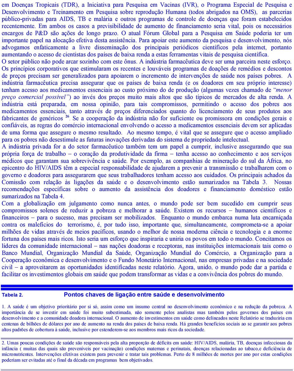 Em ambos os casos a previsibilidade de aumento de financiamento seria vital, pois os necessários encargos de P&D são ações de longo prazo.