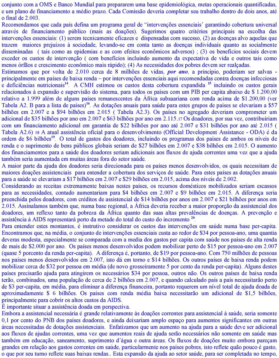 Recomendamos que cada país defina um programa geral de intervenções essenciais garantindo cobertura universal através de financiamento público (mais as doações).