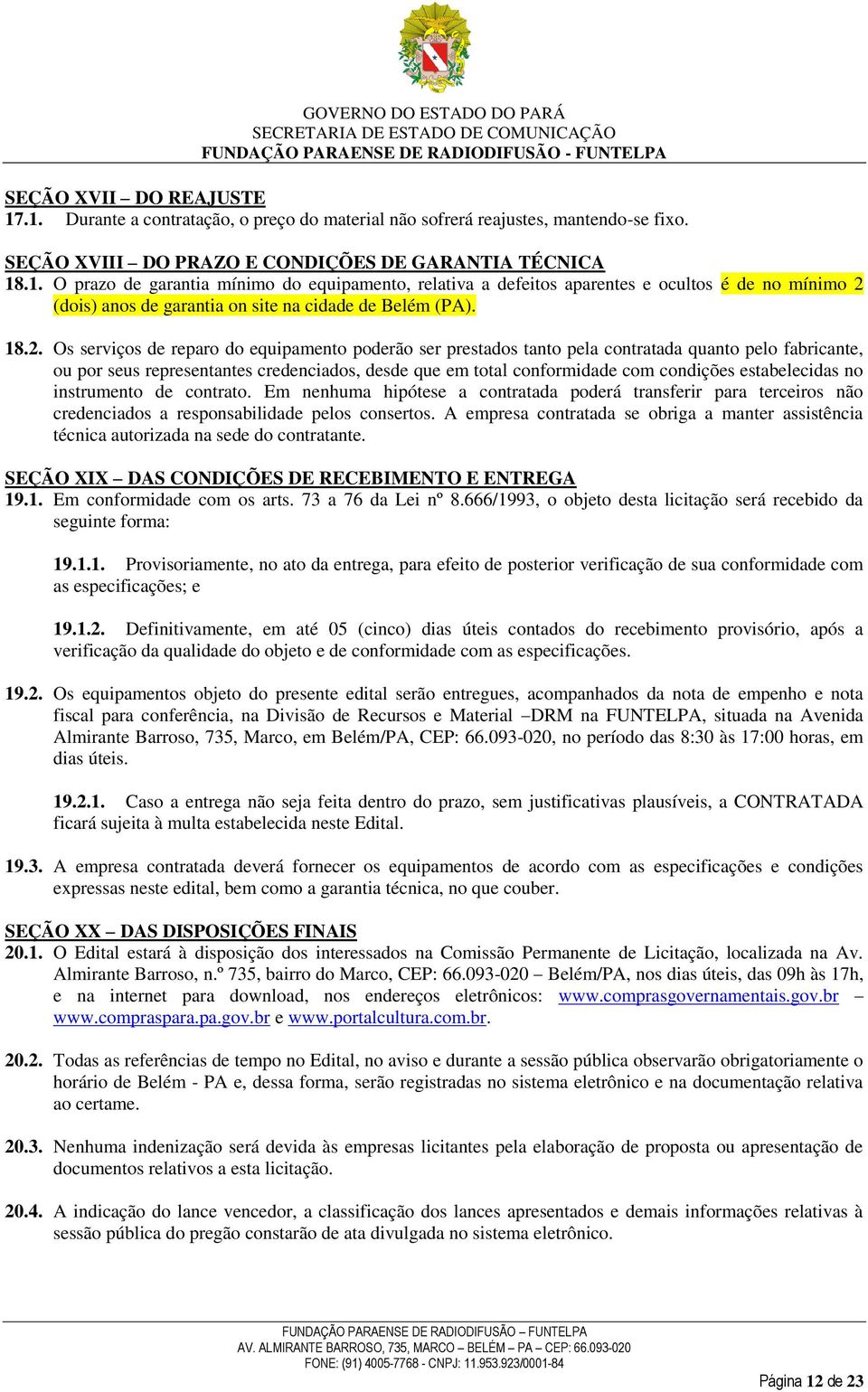 estabelecidas no instrumento de contrato. Em nenhuma hipótese a contratada poderá transferir para terceiros não credenciados a responsabilidade pelos consertos.