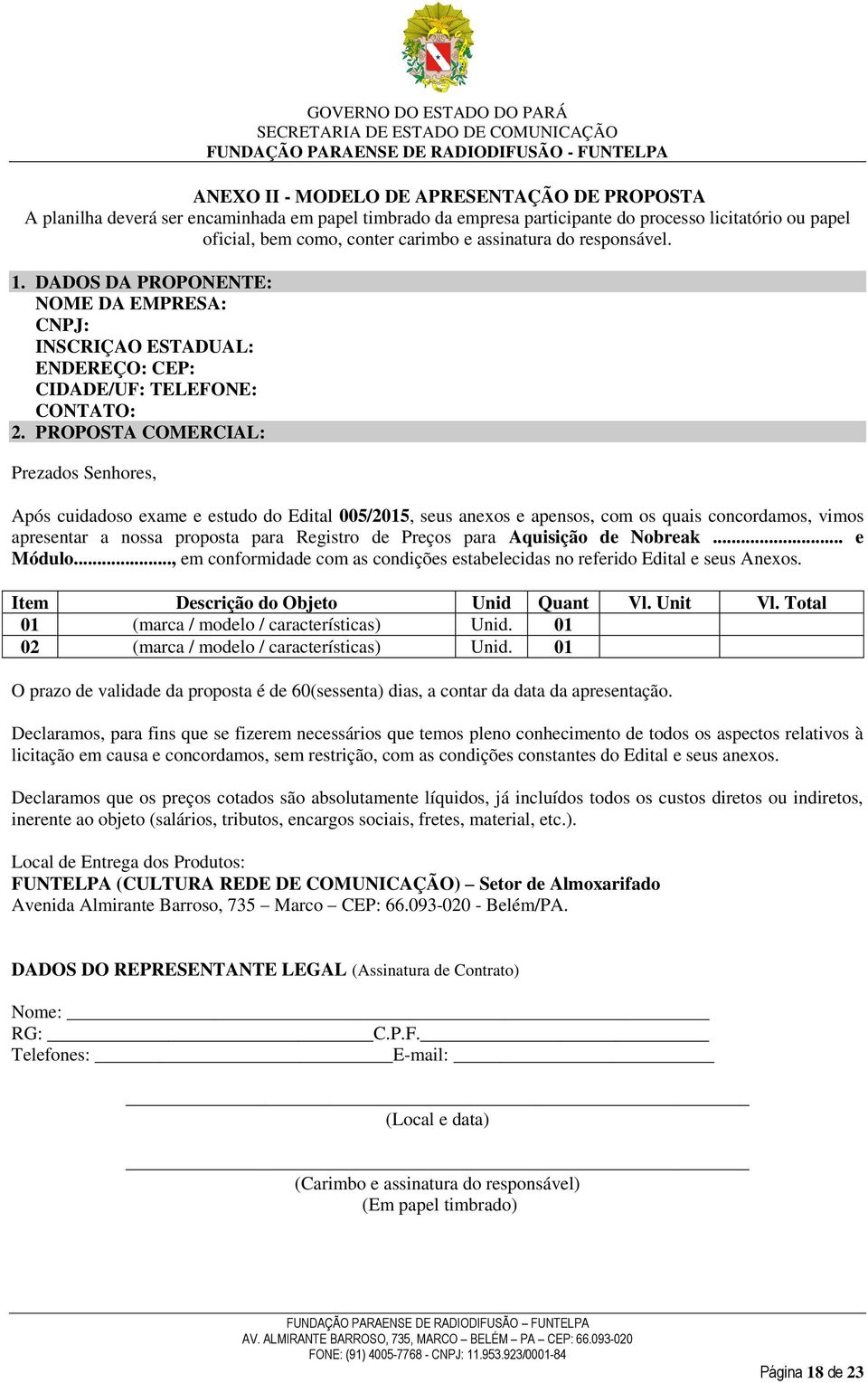 PROPOSTA COMERCIAL: Prezados Senhores, Após cuidadoso exame e estudo do Edital 005/2015, seus anexos e apensos, com os quais concordamos, vimos apresentar a nossa proposta para Registro de Preços