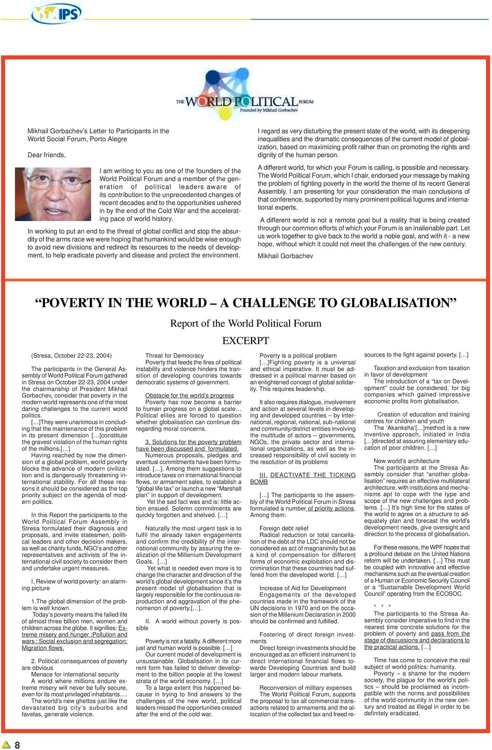 In working to put an end to the threat of global conflict and stop the absurdity of the arms race we were hoping that humankind would be wise enough to avoid new divisions and redirect its resources