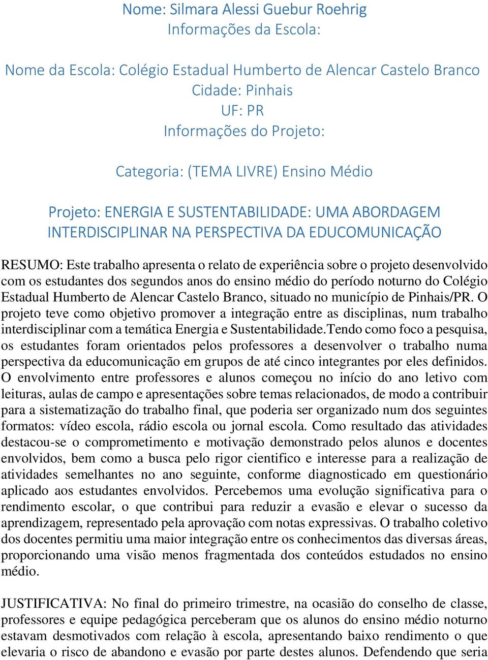 com os estudantes dos segundos anos do ensino médio do período noturno do Colégio Estadual Humberto de Alencar Castelo Branco, situado no município de Pinhais/PR.