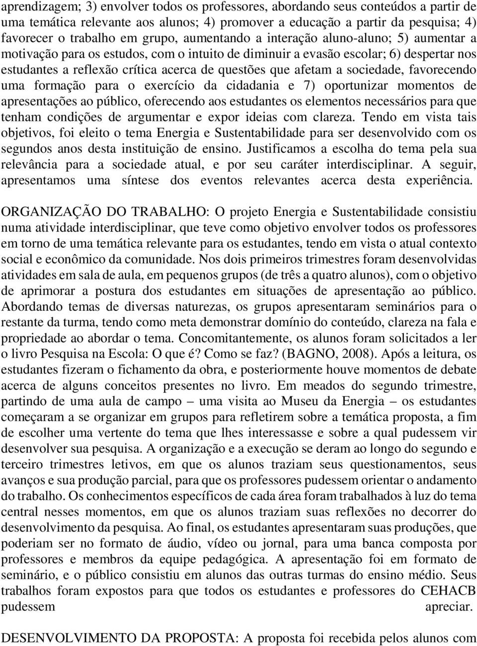 sociedade, favorecendo uma formação para o exercício da cidadania e 7) oportunizar momentos de apresentações ao público, oferecendo aos estudantes os elementos necessários para que tenham condições