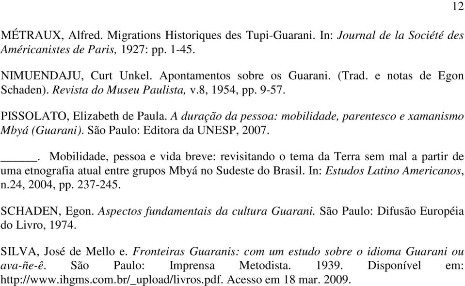 São Paulo: Editora da UNESP, 2007.. Mobilidade, pessoa e vida breve: revisitando o tema da Terra sem mal a partir de uma etnografia atual entre grupos Mbyá no Sudeste do Brasil.