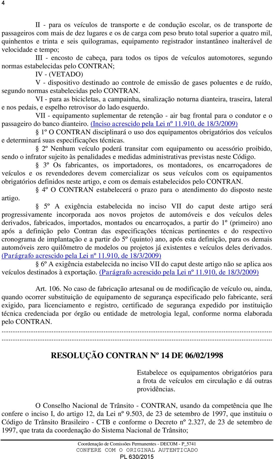 CONTRAN; IV - (VETADO) V - dispositivo destinado ao controle de emissão de gases poluentes e de ruído, segundo normas estabelecidas pelo CONTRAN.