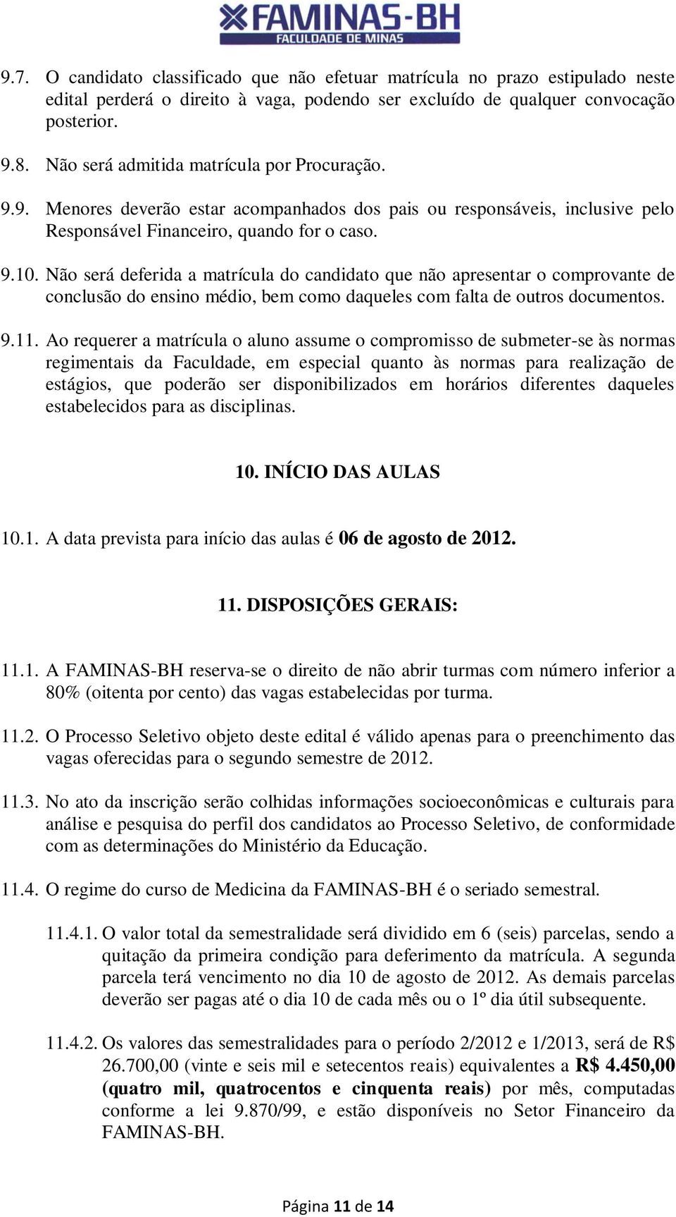 Não será deferida a matrícula do candidato que não apresentar o comprovante de conclusão do ensino médio, bem como daqueles com falta de outros documentos. 9.11.