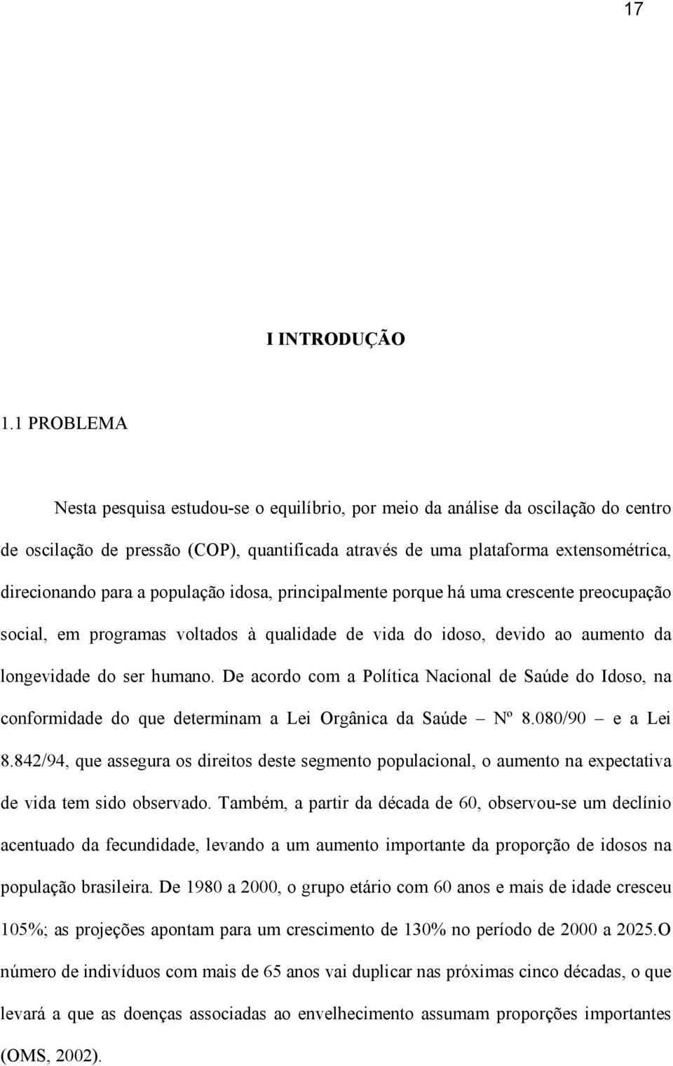 população idosa, principalmente porque há uma crescente preocupação social, em programas voltados à qualidade de vida do idoso, devido ao aumento da longevidade do ser humano.