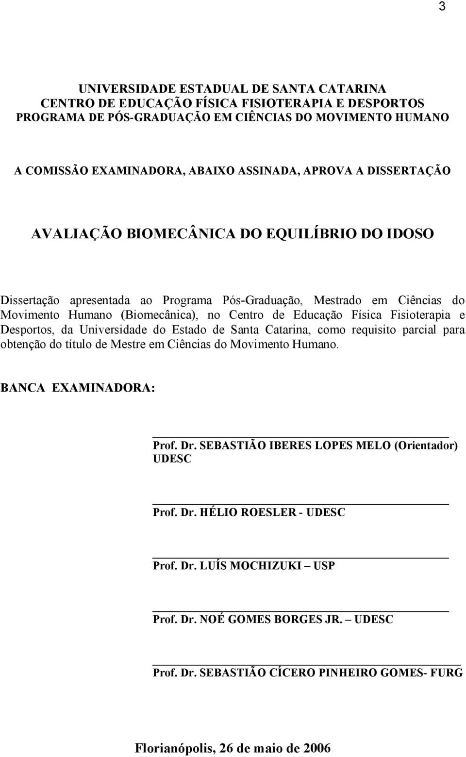 Fisioterapia e Desportos, da Universidade do Estado de Santa Catarina, como requisito parcial para obtenção do título de Mestre em Ciências do Movimento Humano. BANCA EXAMINADORA: Prof. Dr.