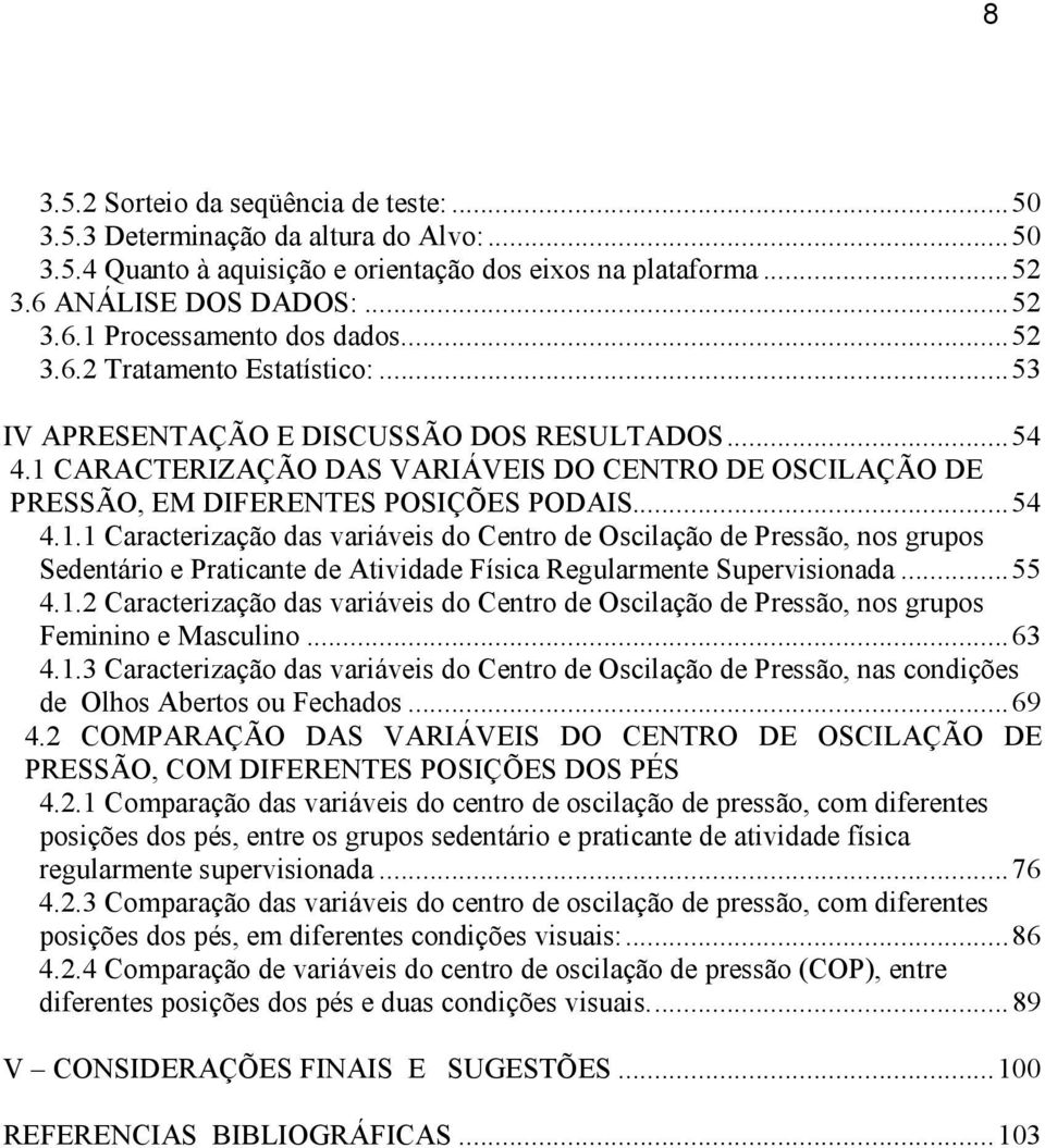CARACTERIZAÇÃO DAS VARIÁVEIS DO CENTRO DE OSCILAÇÃO DE PRESSÃO, EM DIFERENTES POSIÇÕES PODAIS...54 4.1.