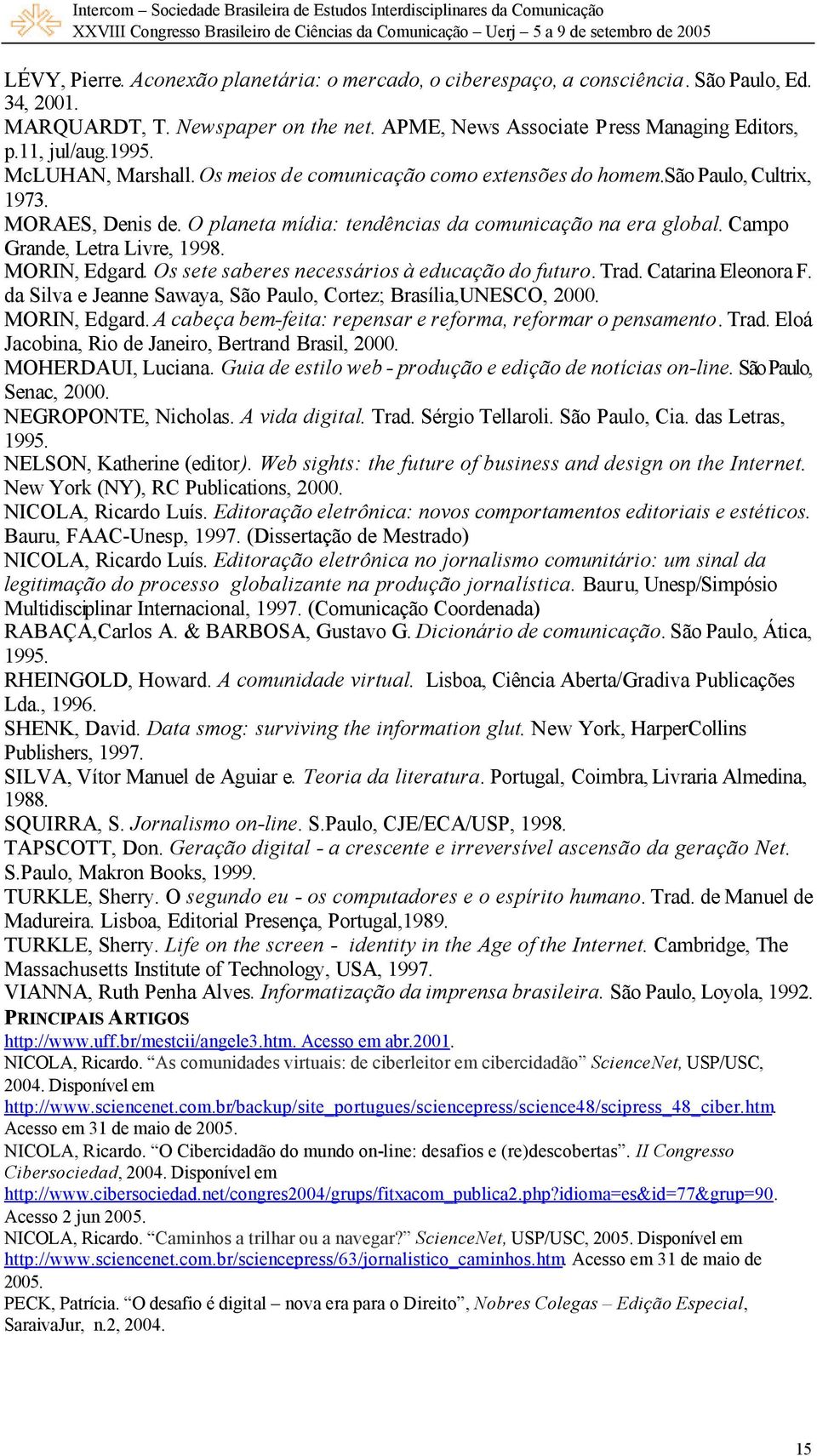 Campo Grande, Letra Livre, 1998. MORIN, Edgard. Os sete saberes necessários à educação do futuro. Trad. Catarina Eleonora F. da Silva e Jeanne Sawaya, São Paulo, Cortez; Brasília,UNESCO, 2000.