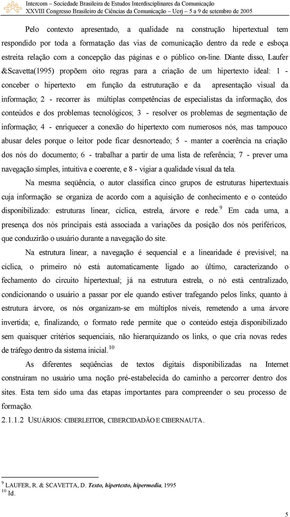 Diante disso, Laufer &Scavetta(1995) propõem oito regras para a criação de um hipertexto ideal: 1 - conceber o hipertexto em função da estruturação e da apresentação visual da informação; 2 -