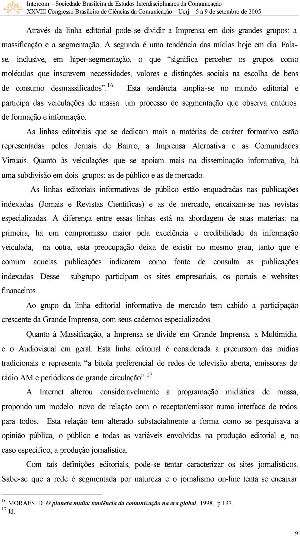 16 Esta tendência amplia-se no mundo editorial e participa das veiculações de massa: um processo de segmentação que observa critérios de formação e informação.