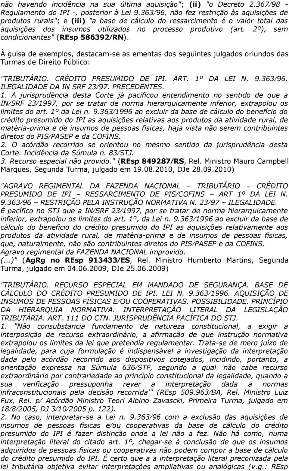 2º), sem condicionantes" (REsp 586392 RN). À guisa de exemplos, destacam-se as ementas dos seguintes julgados oriundos das Turmas de Direito Público: "TRIBUTÁRIO. CRÉDITO PRESUMIDO DE IPI. ART.