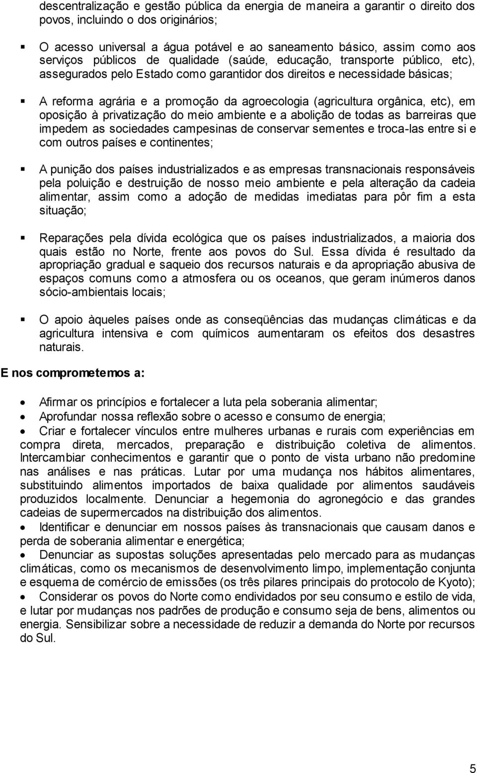 (agricultura orgânica, etc), em oposição à privatização do meio ambiente e a abolição de todas as barreiras que impedem as sociedades campesinas de conservar sementes e troca-las entre si e com