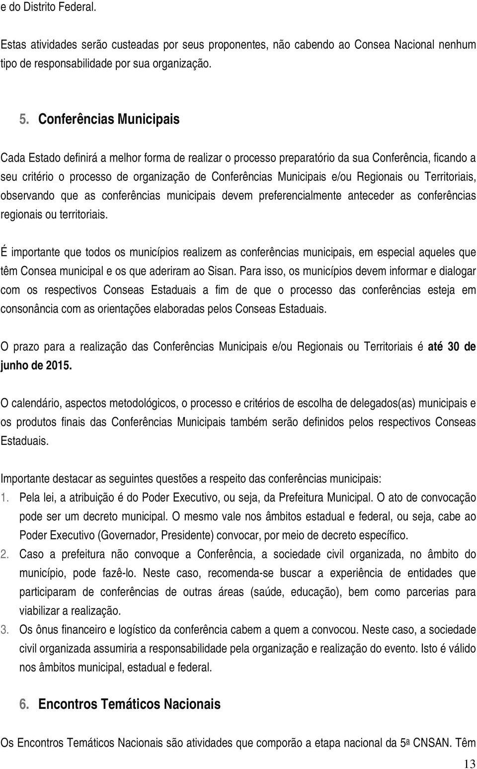 Regionais ou Territoriais, observando que as conferências municipais devem preferencialmente anteceder as conferências regionais ou territoriais.