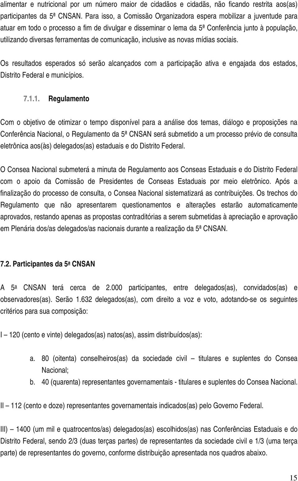 ferramentas de comunicação, inclusive as novas mídias sociais. Os resultados esperados só serão alcançados com a participação ativa e engajada dos estados, Distrito Federal e municípios. 7.1.