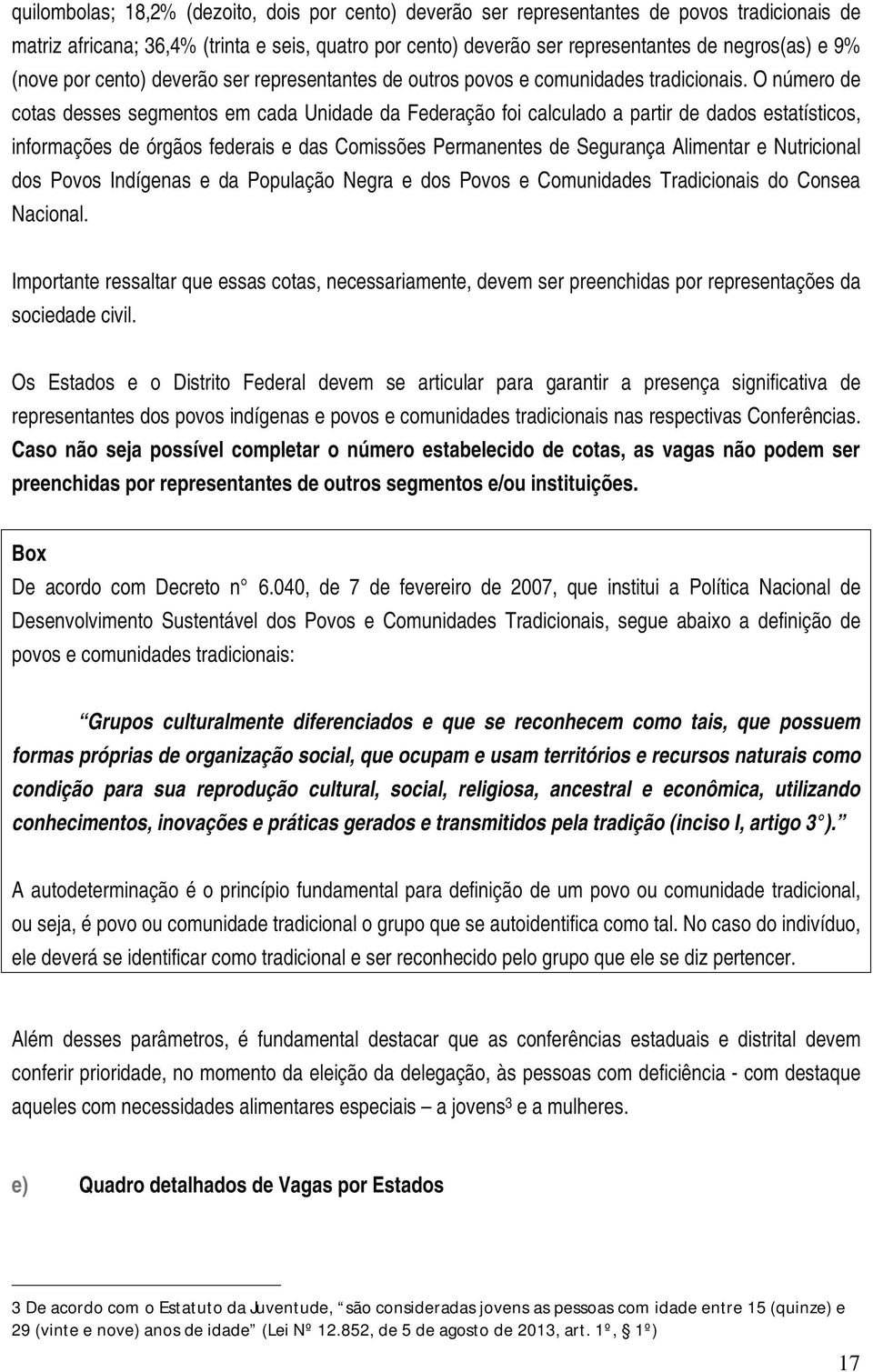 O número de cotas desses segmentos em cada Unidade da Federação foi calculado a partir de dados estatísticos, informações de órgãos federais e das Comissões Permanentes de Segurança Alimentar e