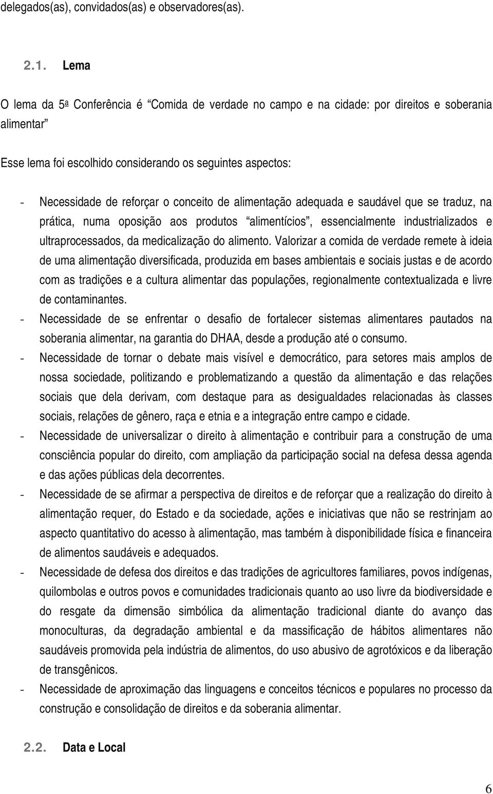 conceito de alimentação adequada e saudável que se traduz, na prática, numa oposição aos produtos alimentícios, essencialmente industrializados e ultraprocessados, da medicalização do alimento.