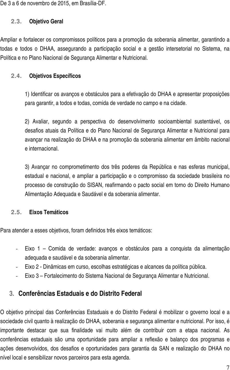 Objetivos Específicos 1) Identificar os avanços e obstáculos para a efetivação do DHAA e apresentar proposições para garantir, a todos e todas, comida de verdade no campo e na cidade.