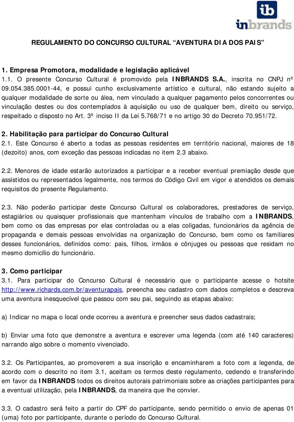 0001-44, e possui cunho exclusivamente artístico e cultural, não estando sujeito a qualquer modalidade de sorte ou álea, nem vinculado a qualquer pagamento pelos concorrentes ou vinculação destes ou