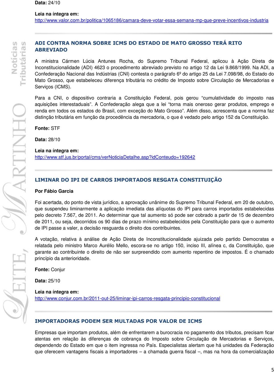 Supremo Tribunal Federal, aplicou à Ação Direta de Inconstitucionalidade (ADI) 4623 o procedimento abreviado previsto no artigo 12 da Lei 9.868/1999.