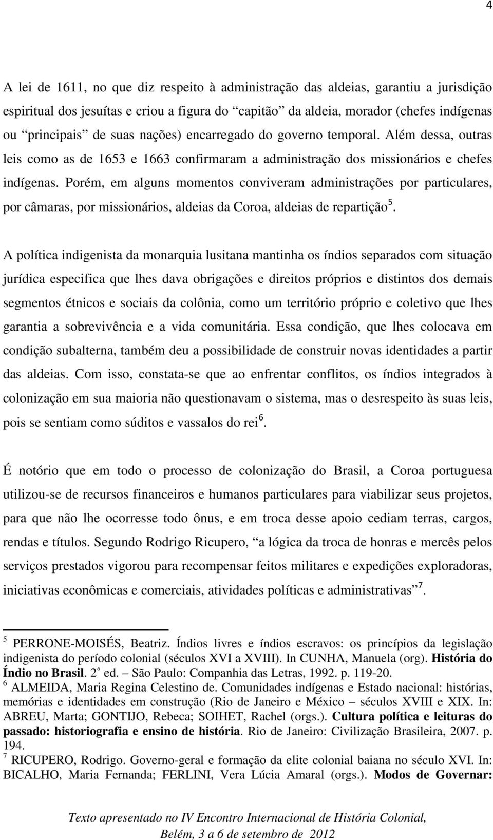 Porém, em alguns momentos conviveram administrações por particulares, por câmaras, por missionários, aldeias da Coroa, aldeias de repartição 5.