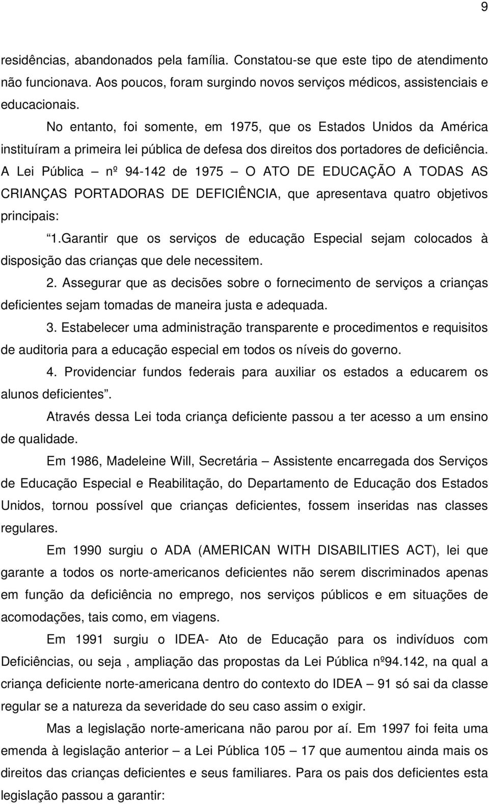 A Lei Pública nº 94-142 de 1975 O ATO DE EDUCAÇÃO A TODAS AS CRIANÇAS PORTADORAS DE DEFICIÊNCIA, que apresentava quatro objetivos principais: 1.