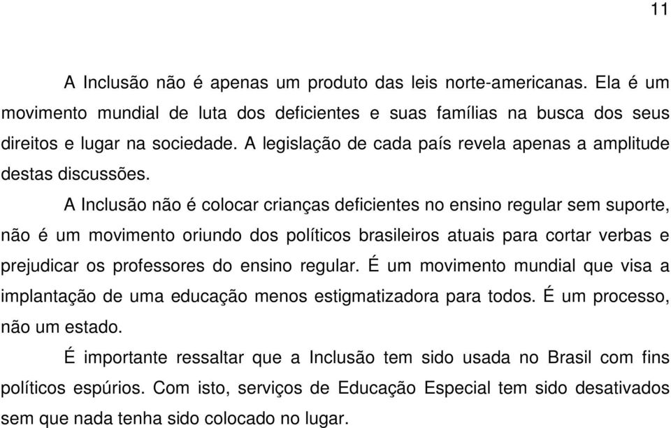 A Inclusão não é colocar crianças deficientes no ensino regular sem suporte, não é um movimento oriundo dos políticos brasileiros atuais para cortar verbas e prejudicar os professores do ensino