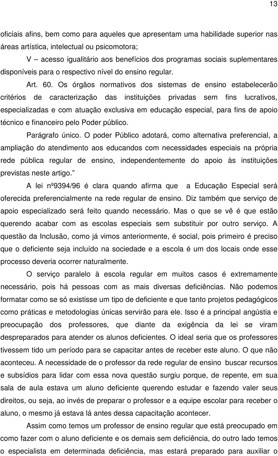 Os órgãos normativos dos sistemas de ensino estabelecerão critérios de caracterização das instituições privadas sem fins lucrativos, especializadas e com atuação exclusiva em educação especial, para