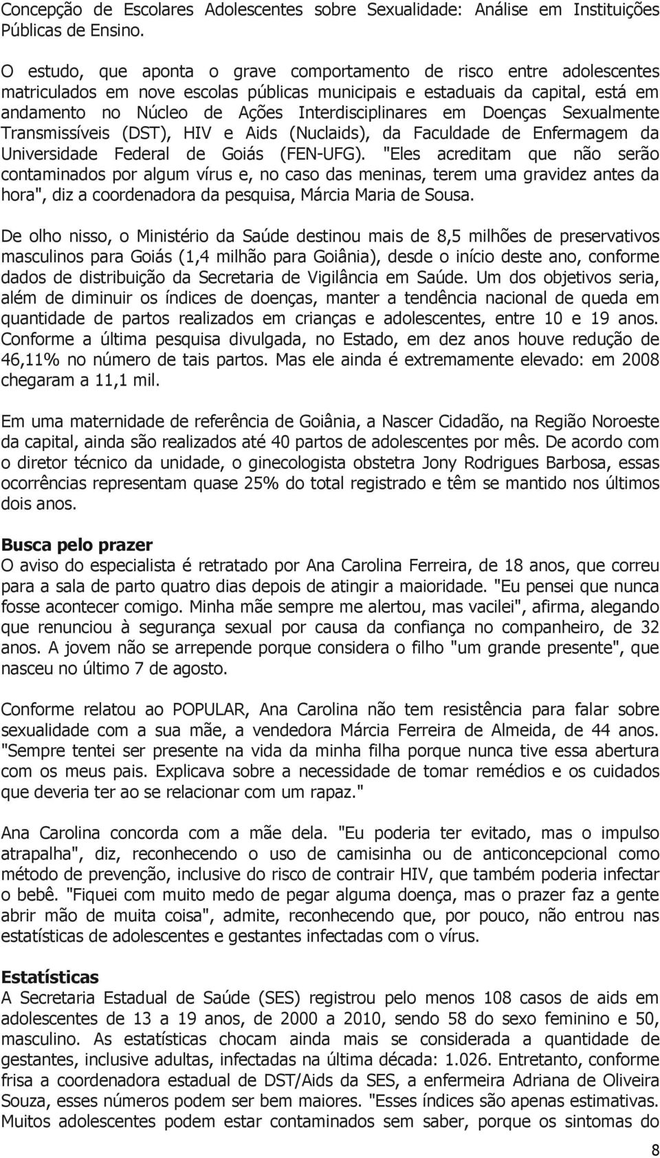 em Doenças Sexualmente Transmissíveis (DST), HIV e Aids (Nuclaids), da Faculdade de Enfermagem da Universidade Federal de Goiás (FEN-UFG).