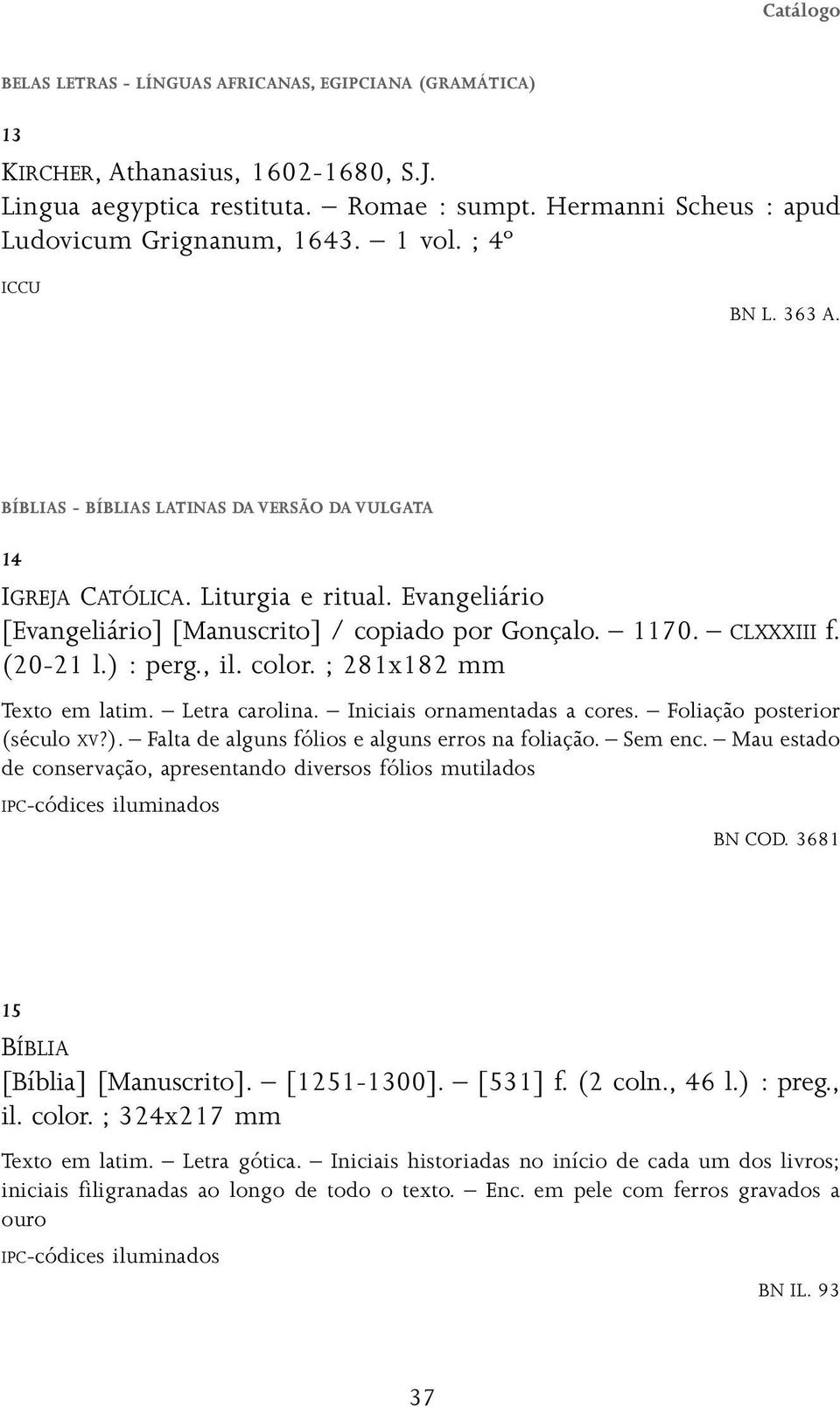 (20-21 l.) : perg., il. color. ; 281x182 mm Texto em latim. Letra carolina. Iniciais ornamentadas a cores. Foliação posterior (século XV?). Falta de alguns fólios e alguns erros na foliação. Sem enc.