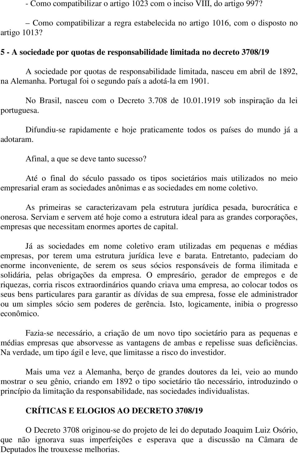 Portugal foi o segundo país a adotá-la em 1901. No Brasil, nasceu com o Decreto 3.708 de 10.01.1919 sob inspiração da lei portuguesa.