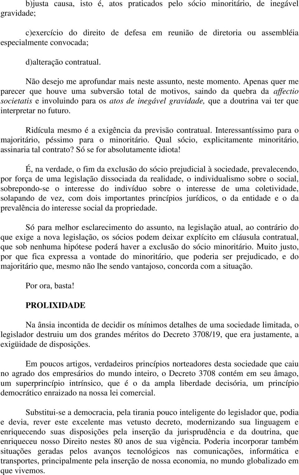 Apenas quer me parecer que houve uma subversão total de motivos, saindo da quebra da affectio societatis e involuindo para os atos de inegável gravidade, que a doutrina vai ter que interpretar no