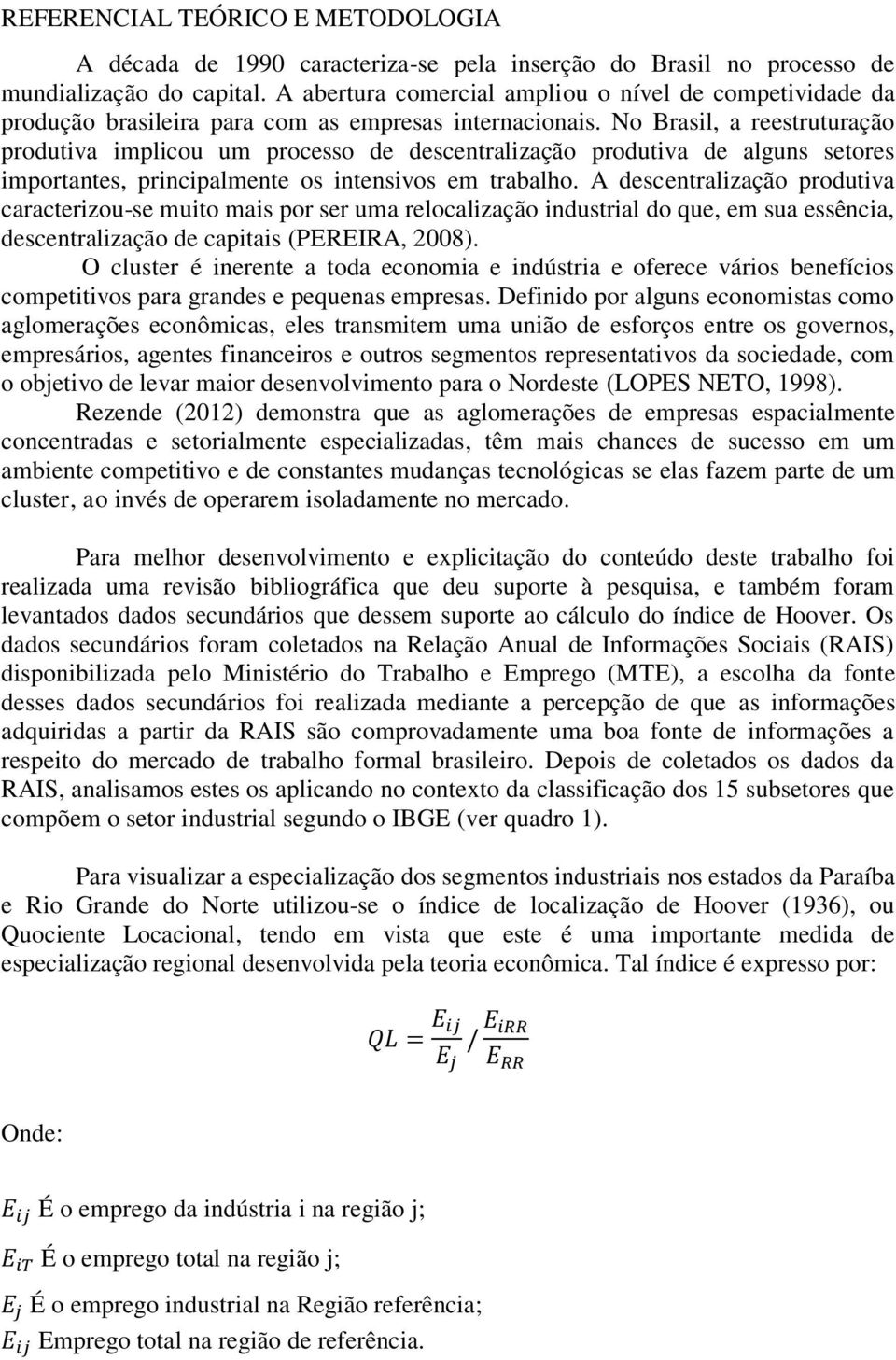 No Brasil, a reestruturação produtiva implicou um processo de descentralização produtiva de alguns setores importantes, principalmente os intensivos em trabalho.