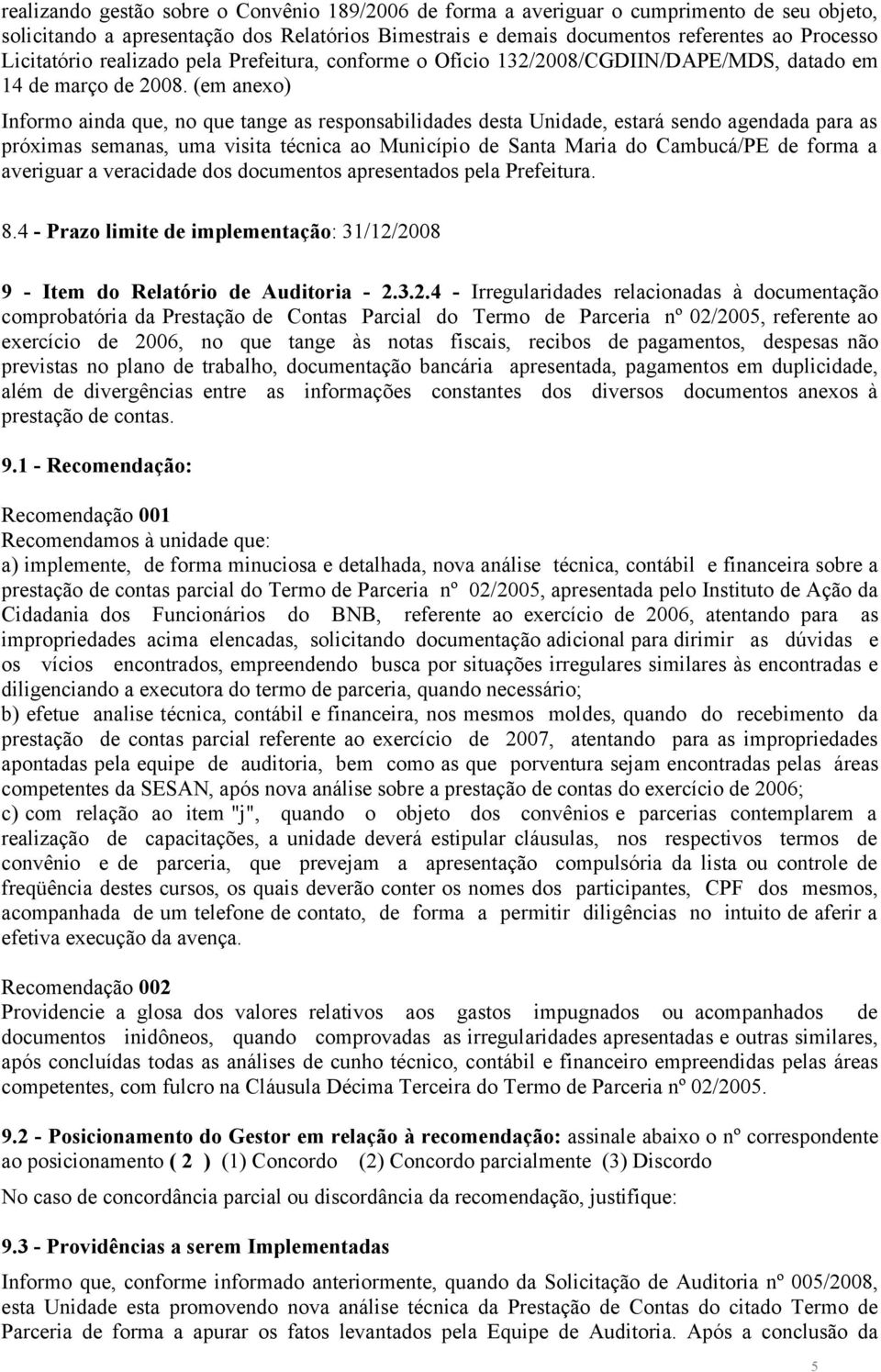 (em anexo) Informo ainda que, no que tange as responsabilidades desta Unidade, estará sendo agendada para as próximas semanas, uma visita técnica ao Município de Santa Maria do Cambucá/PE de forma a