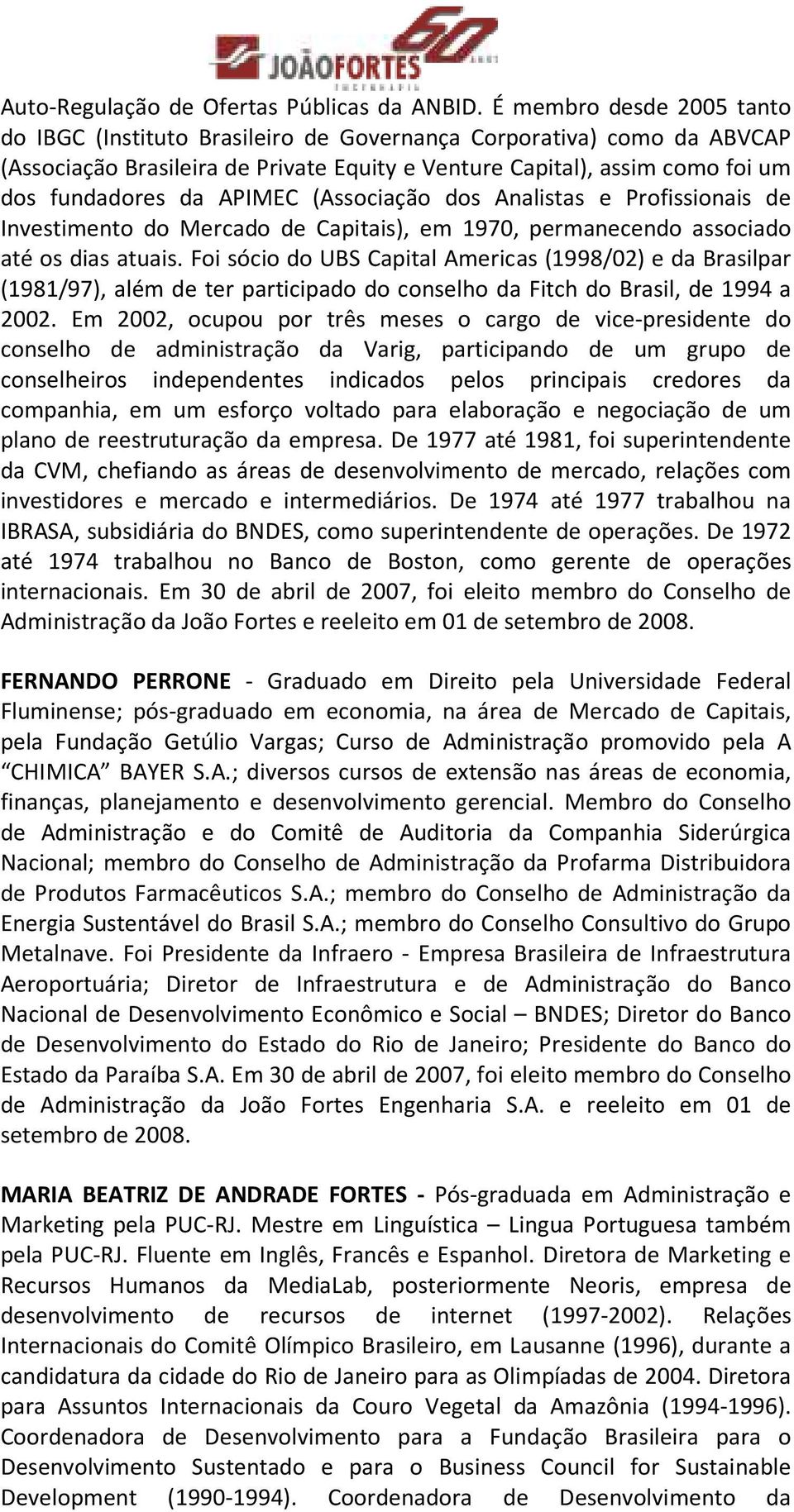 APIMEC (Associação dos Analistas e Profissionais de Investimento do Mercado de Capitais), em 1970, permanecendo associado até os dias atuais.