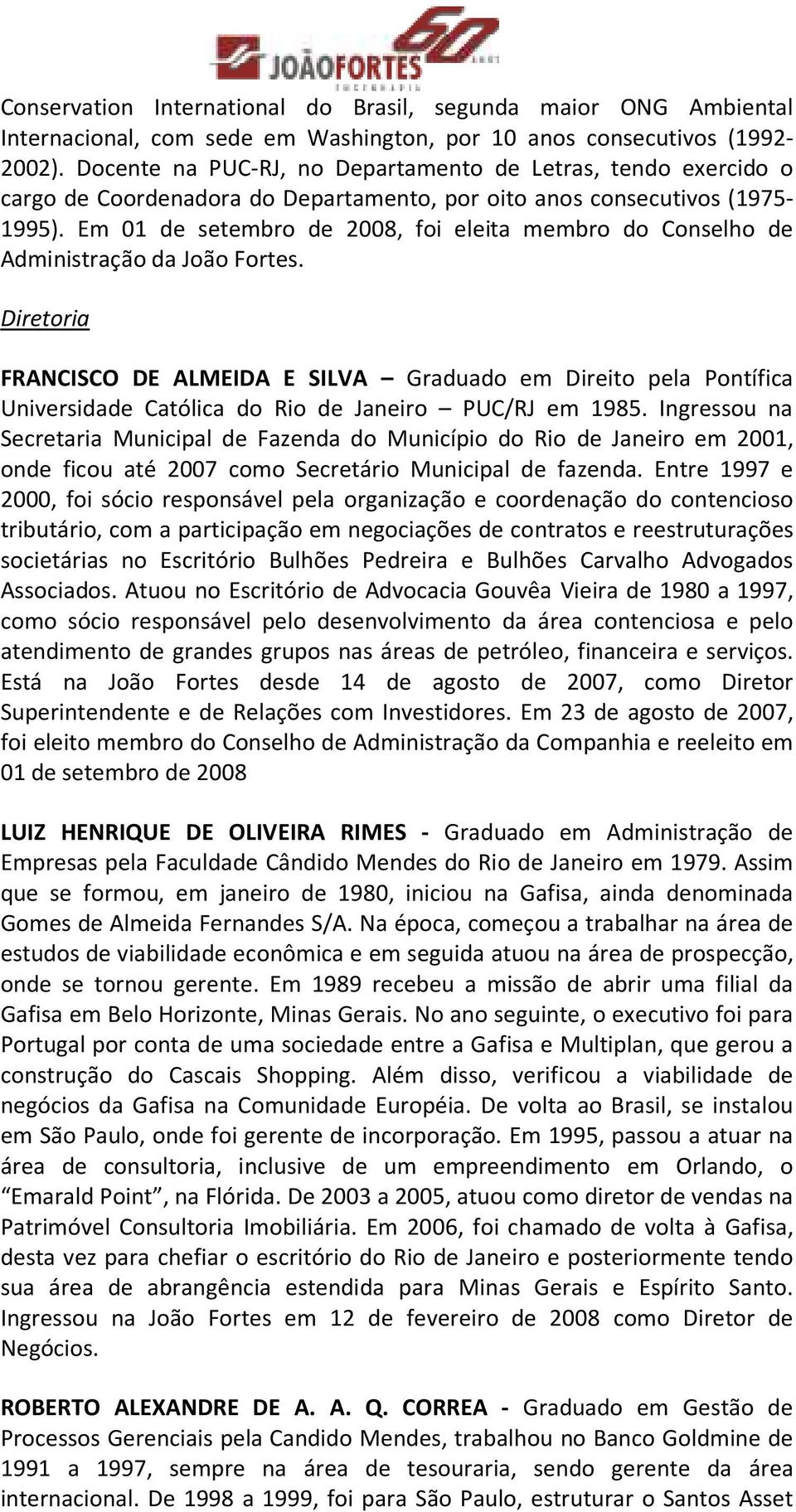 Em 01 de setembro de 2008, foi eleita membro do Conselho de Administração da João Fortes.