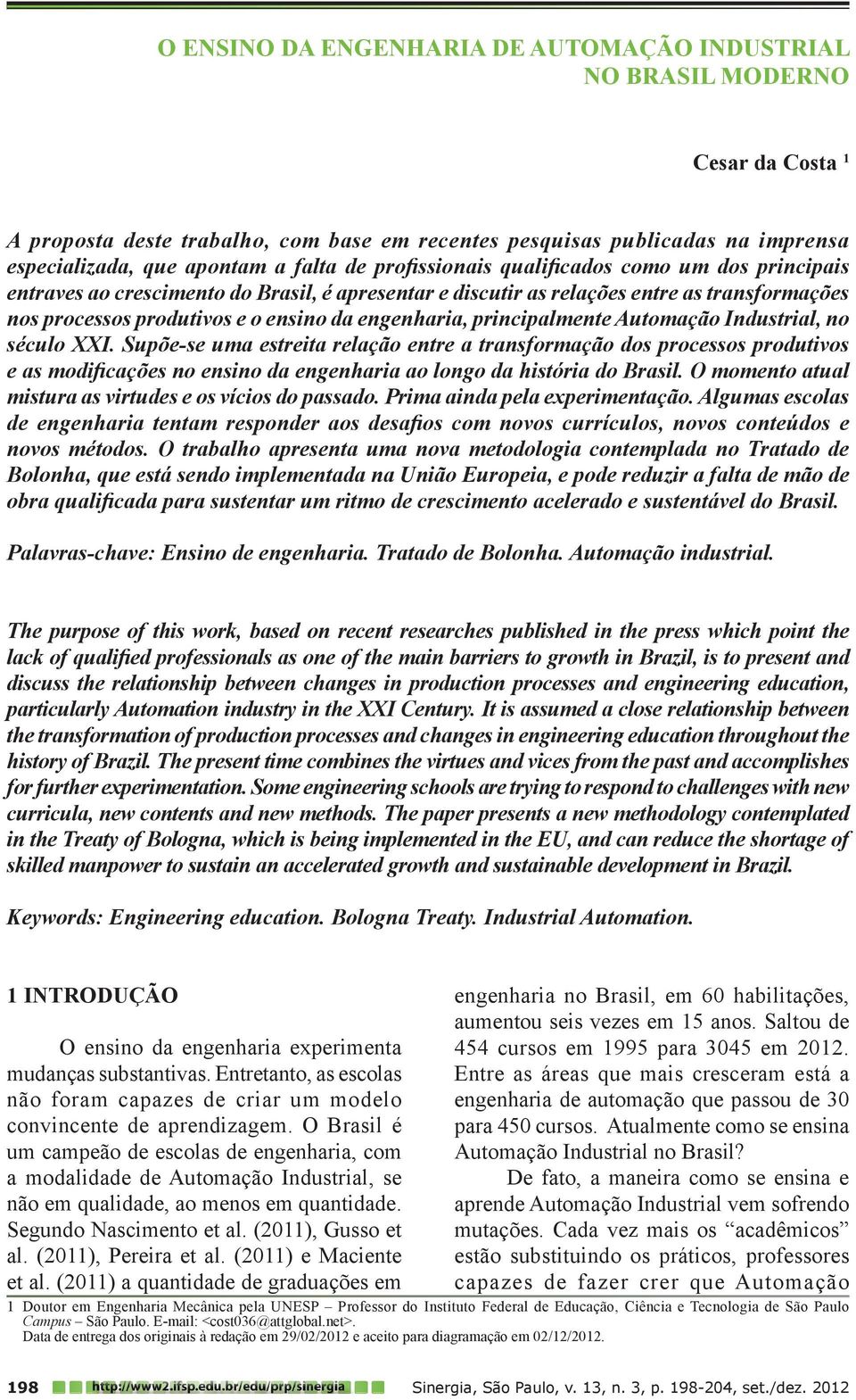 Automação Industrial, no século XXI. Supõe-se uma estreita relação entre a transformação dos processos produtivos e as modificações no ensino da engenharia ao longo da história do Brasil.