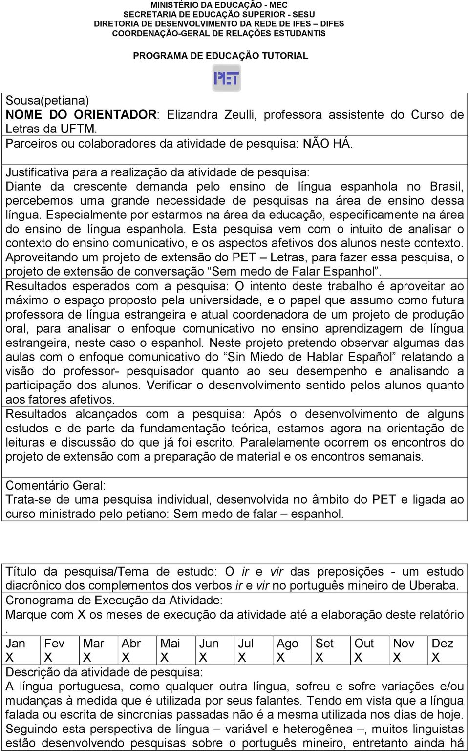 na área da educação, especificamente na área do ensino de língua espanhola Esta pesquisa vem com o intuito de analisar o contexto do ensino comunicativo, e os aspectos afetivos dos alunos neste