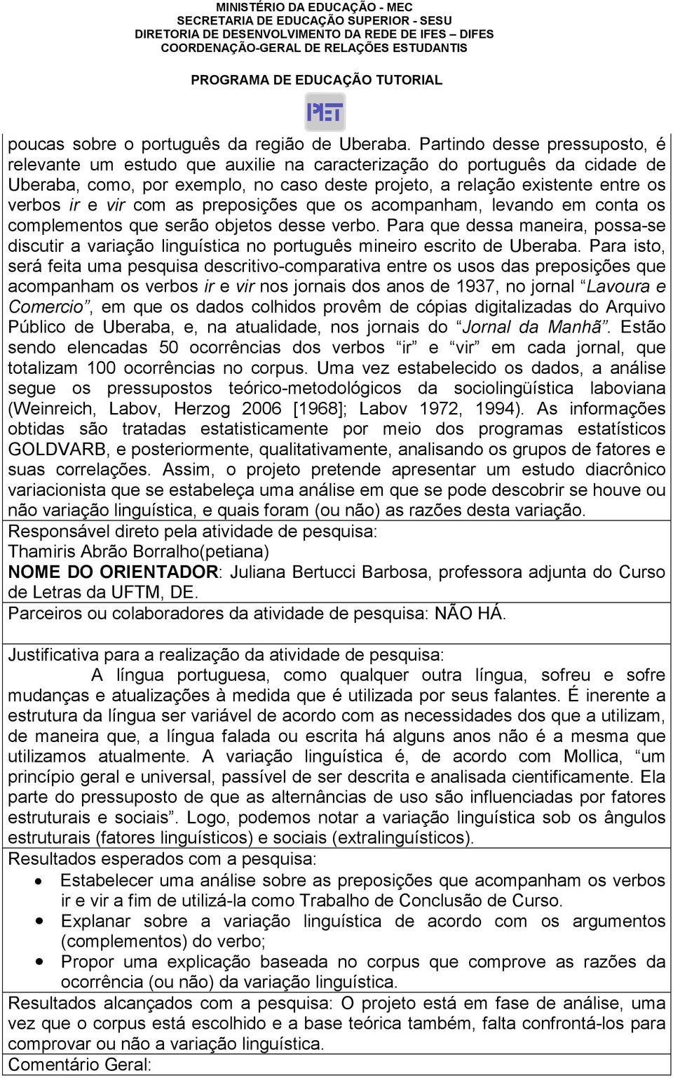 variação linguística no português mineiro escrito de Uberaba Para isto, será feita uma pesquisa descritivo-comparativa entre os usos das preposições que acompanham os verbos ir e vir nos jornais dos